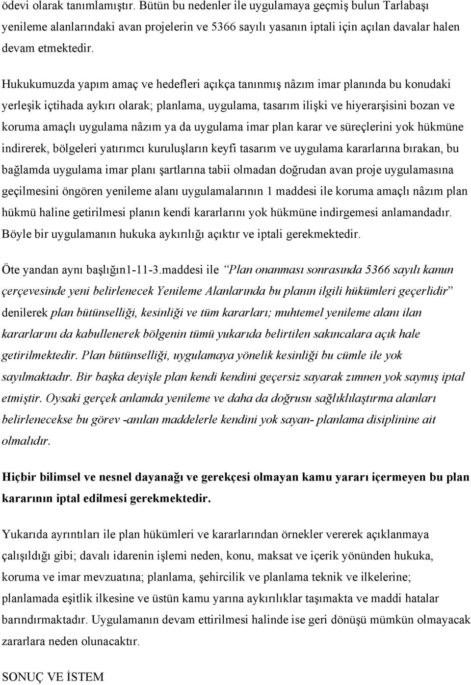 uygulama nâzım ya da uygulama imar plan karar ve süreçlerini yok hükmüne indirerek, bölgeleri yatırımcı kuruluşların keyfi tasarım ve uygulama kararlarına bırakan, bu bağlamda uygulama imar planı