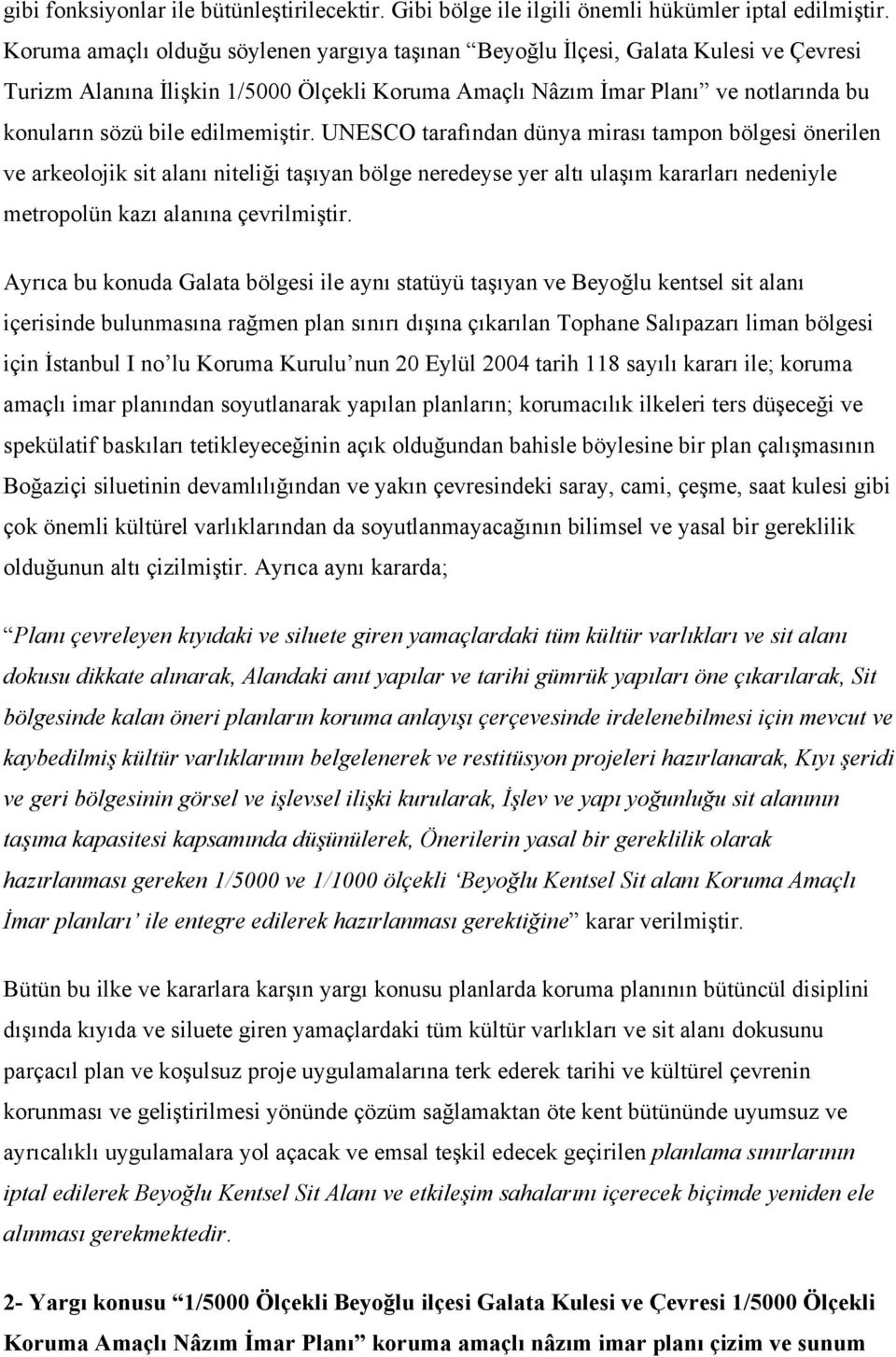 edilmemiştir. UNESCO tarafından dünya mirası tampon bölgesi önerilen ve arkeolojik sit alanı niteliği taşıyan bölge neredeyse yer altı ulaşım kararları nedeniyle metropolün kazı alanına çevrilmiştir.