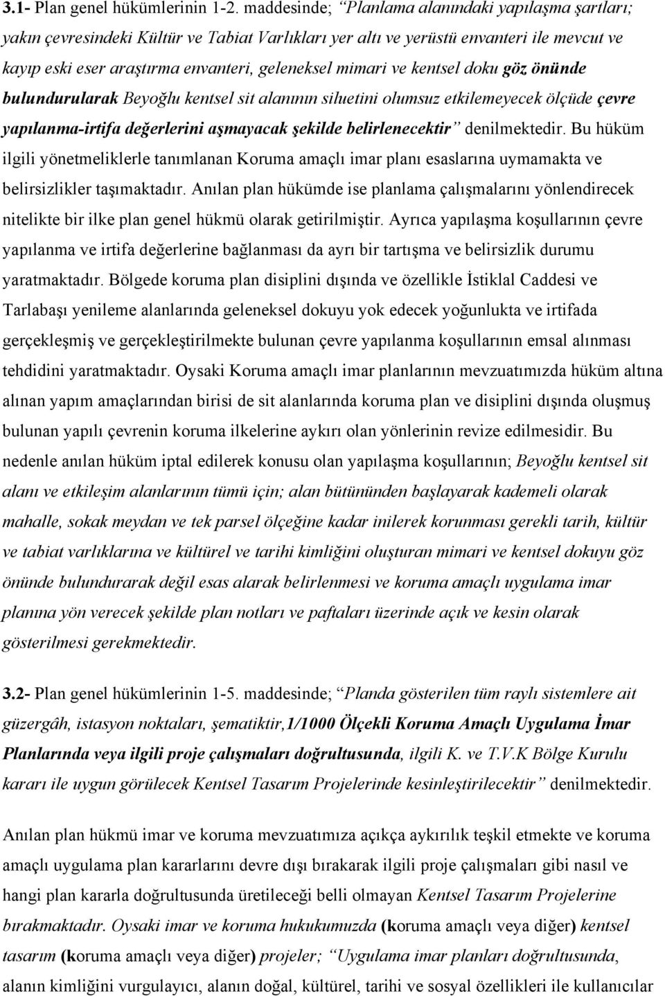 ve kentsel doku göz önünde bulundurularak Beyoğlu kentsel sit alanının siluetini olumsuz etkilemeyecek ölçüde çevre yapılanma-irtifa değerlerini aşmayacak şekilde belirlenecektir denilmektedir.