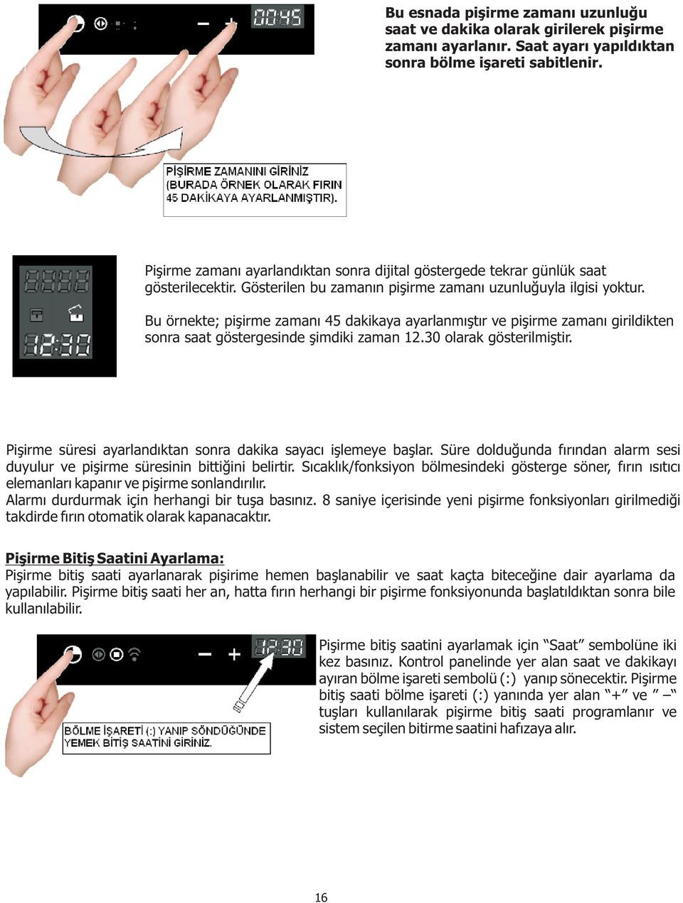 Bu örnekte; piþirme zamaný 45 dakikaya ayarlanmýþtýr ve piþirme zamaný girildikten sonra saat göstergesinde þimdiki zaman 12.30 olarak gösterilmiþtir.