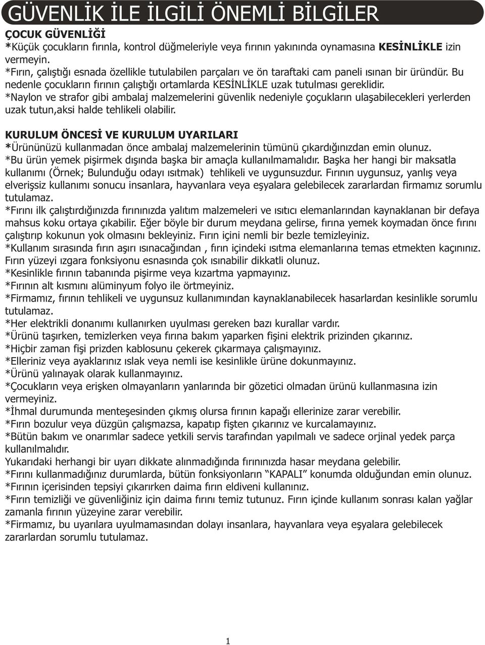 *Naylon ve strafor gibi ambalaj malzemelerini güvenlik nedeniyle çoçuklarýn ulaþabilecekleri yerlerden uzak tutun,aksi halde tehlikeli olabilir.