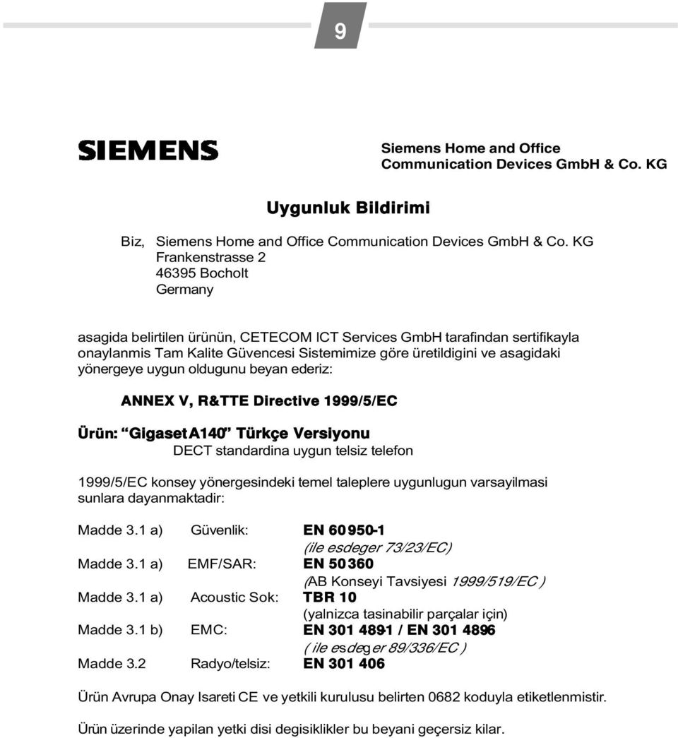 yönergeye uygun oldugunu beyan ederiz: ANNEX V, R&TTE Directive 1999/5/EC Ürün: Gigaset A140 Türkçe Versiyonu DECT standardina uygun telsiz telefon 1999/5/EC konsey yönergesindeki temel taleplere