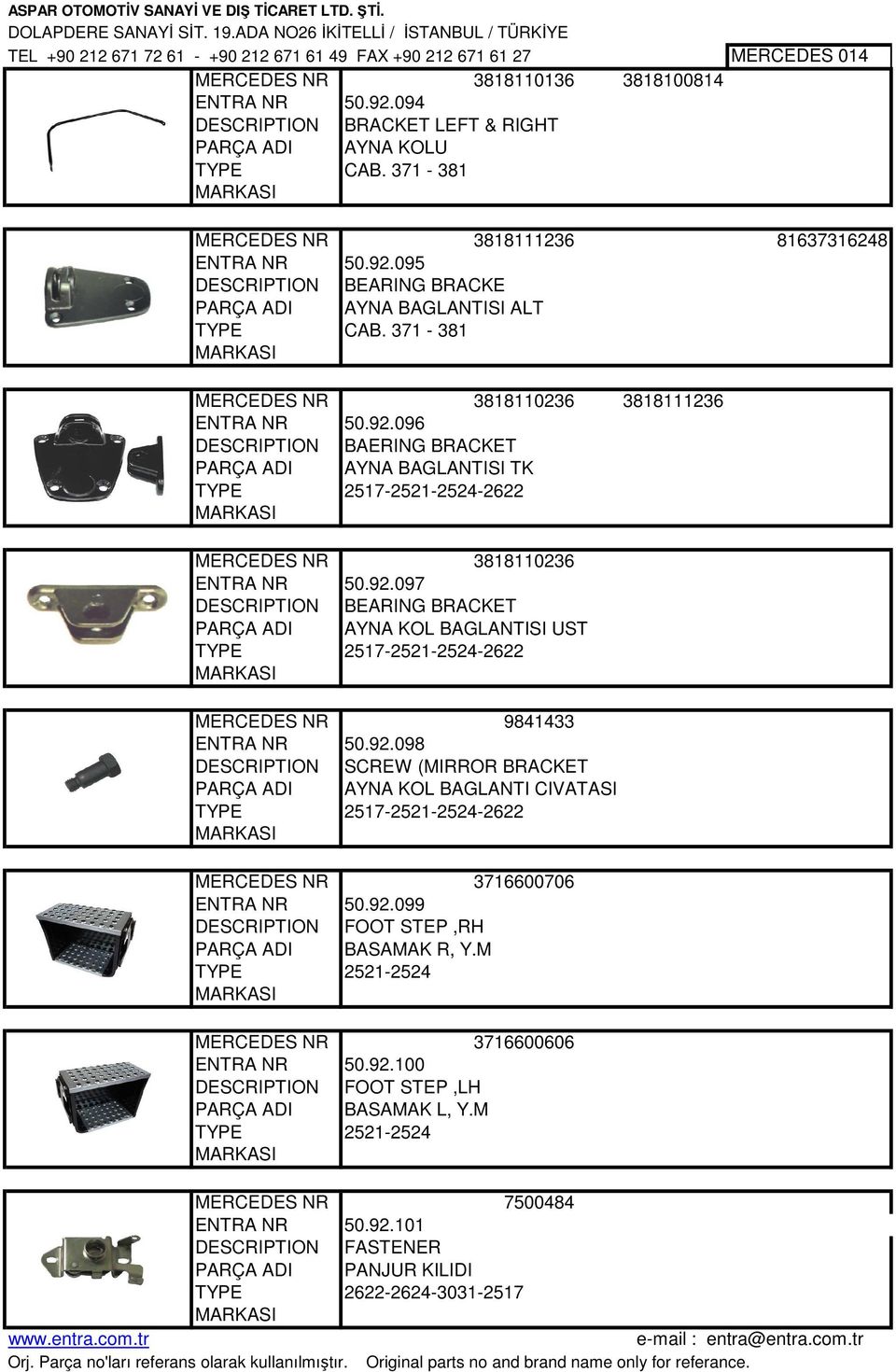 371-381 3818110236 3818111236 ENTRA NR 50.92.096 DESCRIPTION BAERING BRACKET PARÇA ADI AYNA BAGLANTISI TK 2517-2521-2524-2622 3818110236 ENTRA NR 50.92.097 DESCRIPTION BEARING BRACKET PARÇA ADI AYNA KOL BAGLANTISI UST 2517-2521-2524-2622 9841433 ENTRA NR 50.