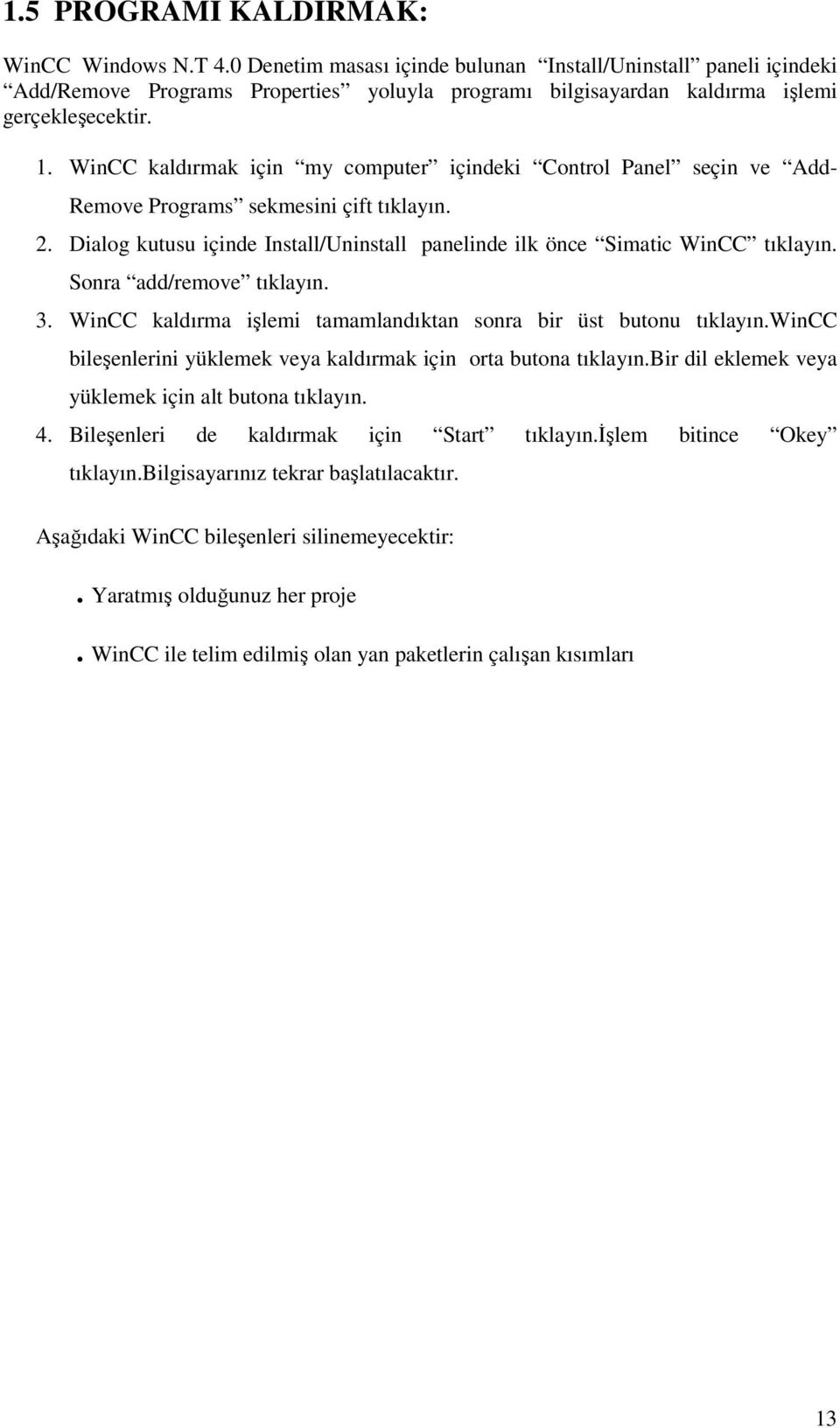 WinCC kaldırmak için my computer içindeki Control Panel seçin ve Add- Remove Programs sekmesini çift tıklayın. 2. Dialog kutusu içinde Install/Uninstall panelinde ilk önce Simatic WinCC tıklayın.