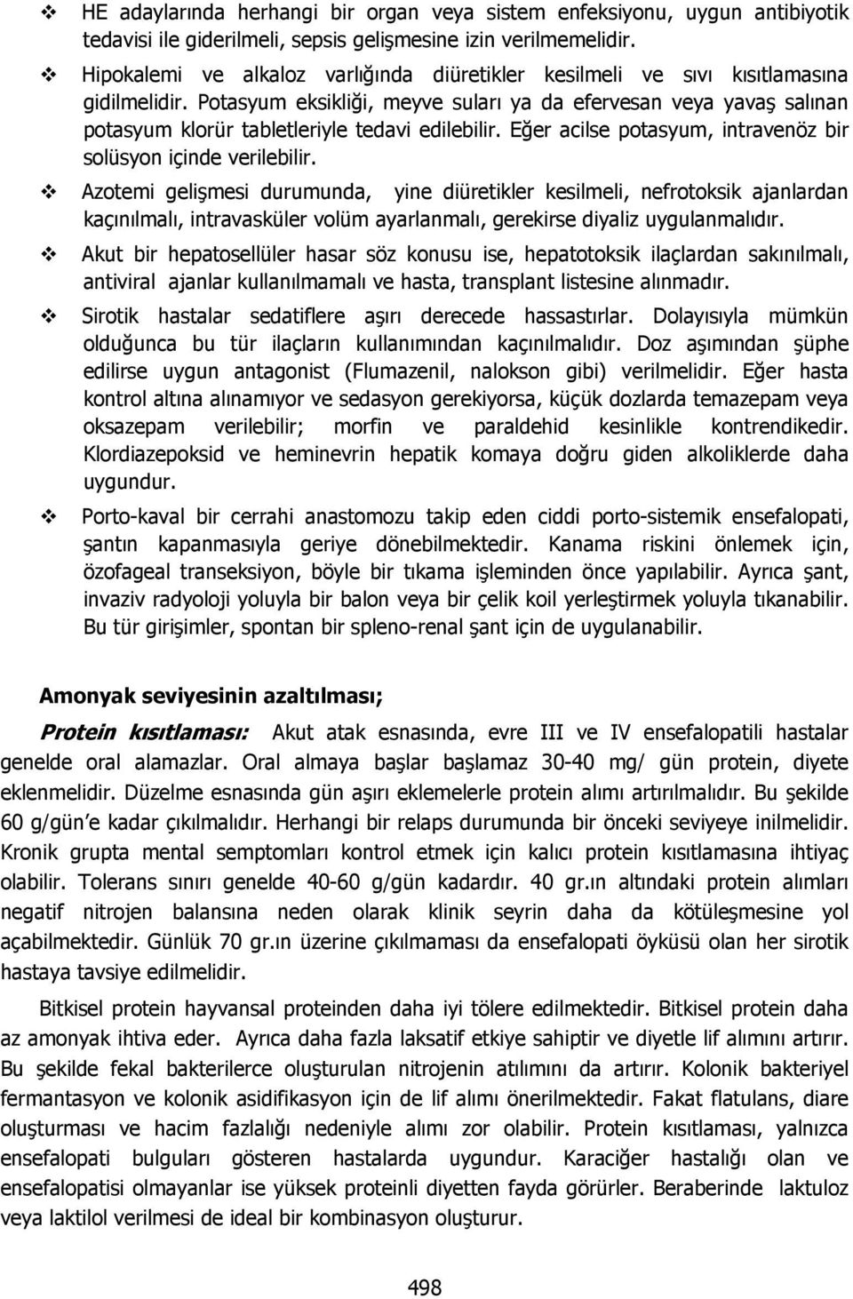 Potasyum eksikliği, meyve suları ya da efervesan veya yavaş salınan potasyum klorür tabletleriyle tedavi edilebilir. Eğer acilse potasyum, intravenöz bir solüsyon içinde verilebilir.