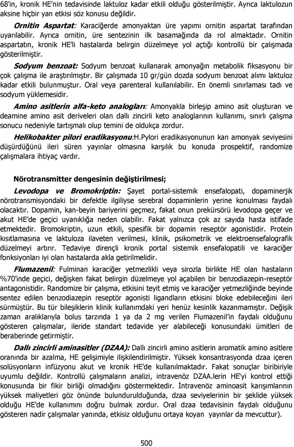 Ornitin aspartatın, kronik HE li hastalarda belirgin düzelmeye yol açtığı kontrollü bir çalışmada gösterilmiştir.