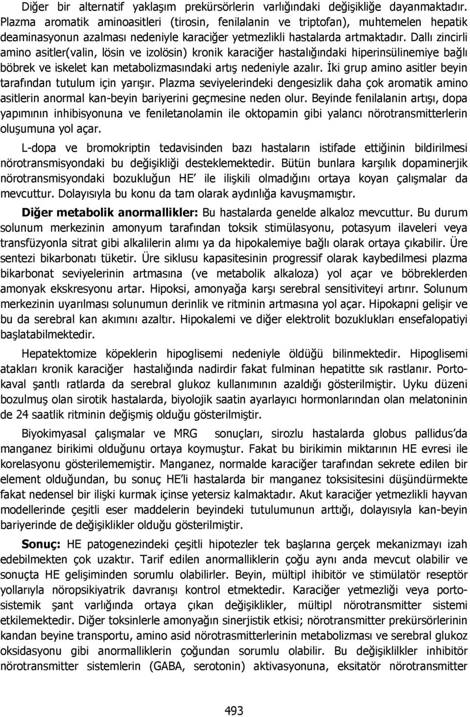 Dallı zincirli amino asitler(valin, lösin ve izolösin) kronik karaciğer hastalığındaki hiperinsülinemiye bağlı böbrek ve iskelet kan metabolizmasındaki artış nedeniyle azalır.