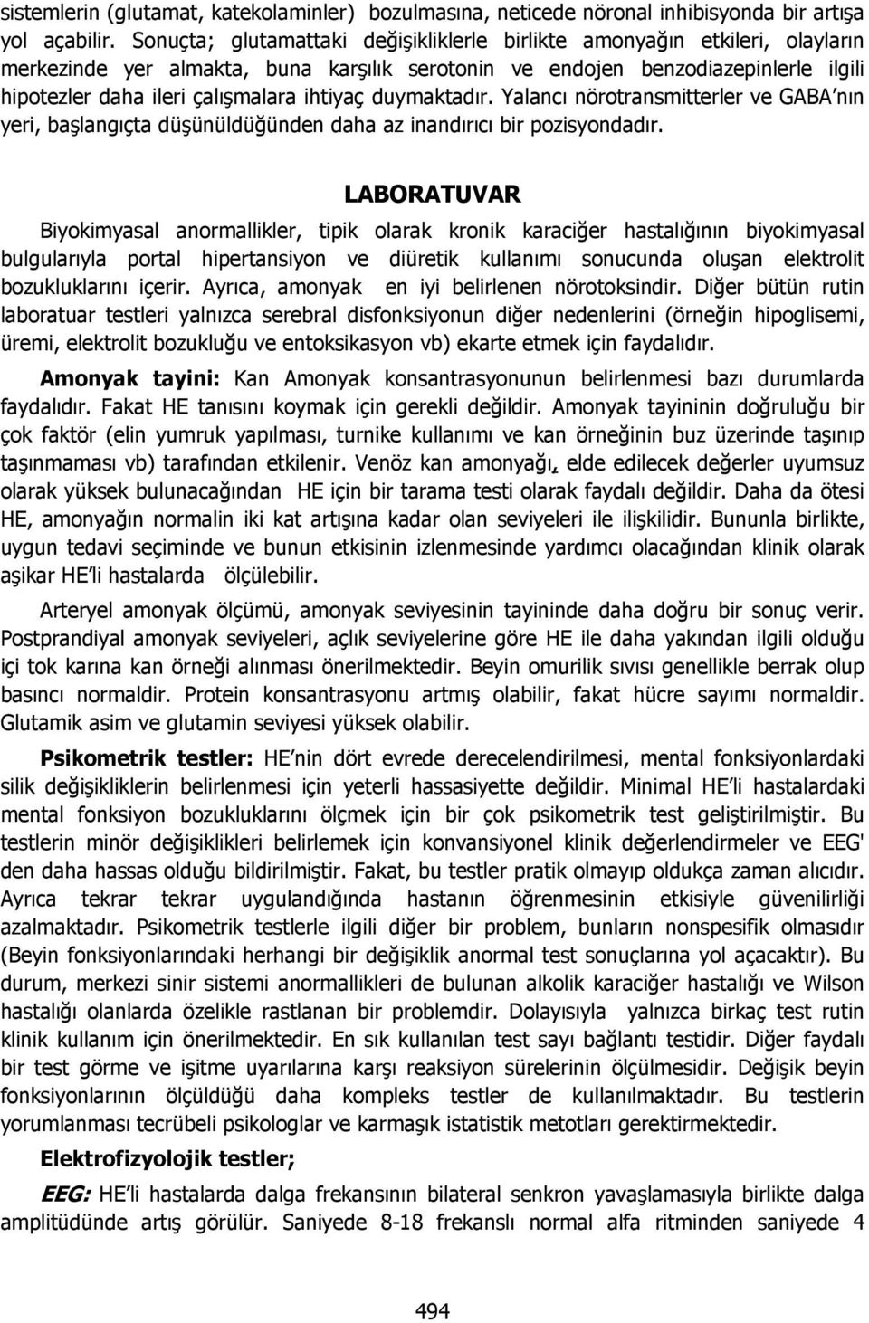 ihtiyaç duymaktadır. Yalancı nörotransmitterler ve GABA nın yeri, başlangıçta düşünüldüğünden daha az inandırıcı bir pozisyondadır.