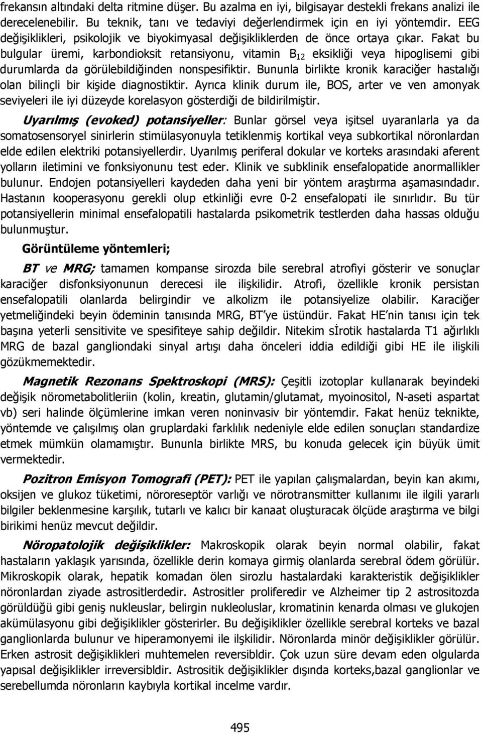 Fakat bu bulgular üremi, karbondioksit retansiyonu, vitamin B 12 eksikliği veya hipoglisemi gibi durumlarda da görülebildiğinden nonspesifiktir.