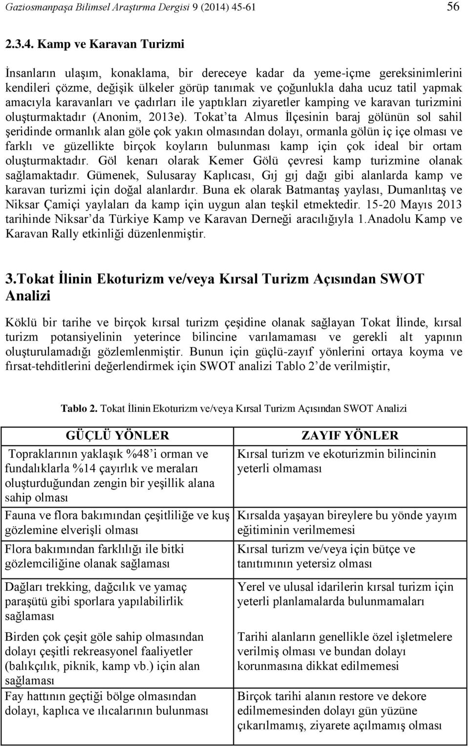 yapmak amacıyla karavanları ve çadırları ile yaptıkları ziyaretler kamping ve karavan turizmini oluşturmaktadır (Anonim, 2013e).