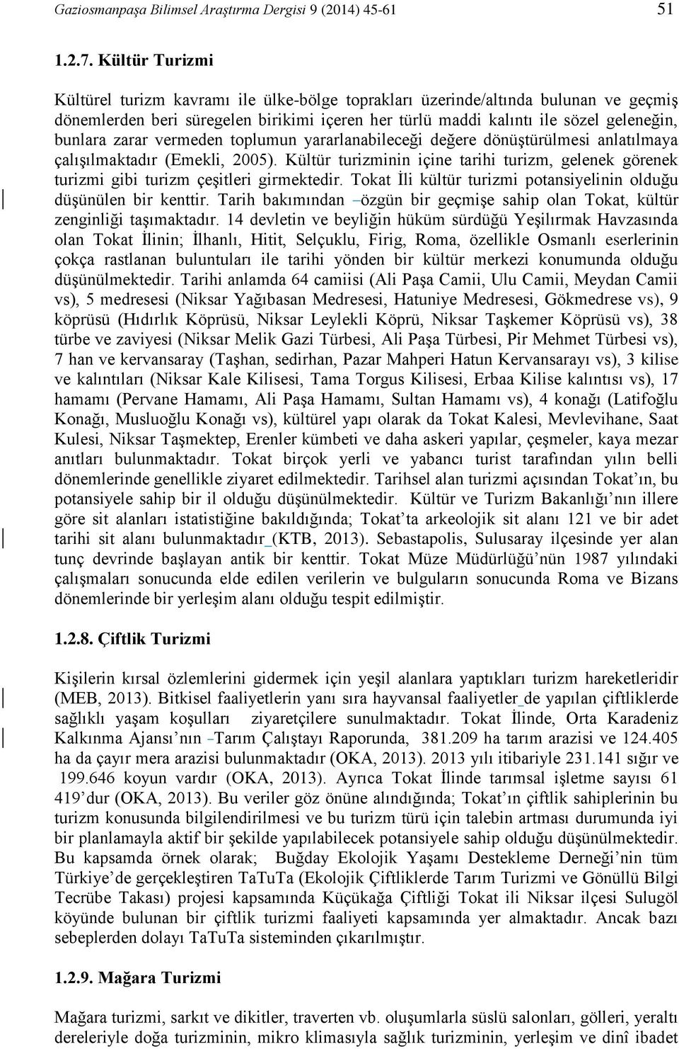 zarar vermeden toplumun yararlanabileceği değere dönüştürülmesi anlatılmaya çalışılmaktadır (Emekli, 2005).