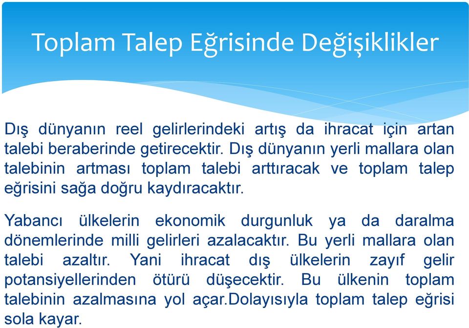 Yabancı ülkelerin ekonomik durgunluk ya da daralma dönemlerinde milli gelirleri azalacaktır. Bu yerli mallara olan talebi azaltır.