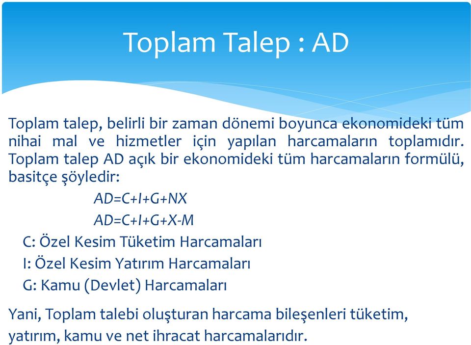 Toplam talep AD açık bir ekonomideki tüm harcamaların formülü, basitçe şöyledir: AD=C+I+G+NX AD=C+I+G+X-M C: