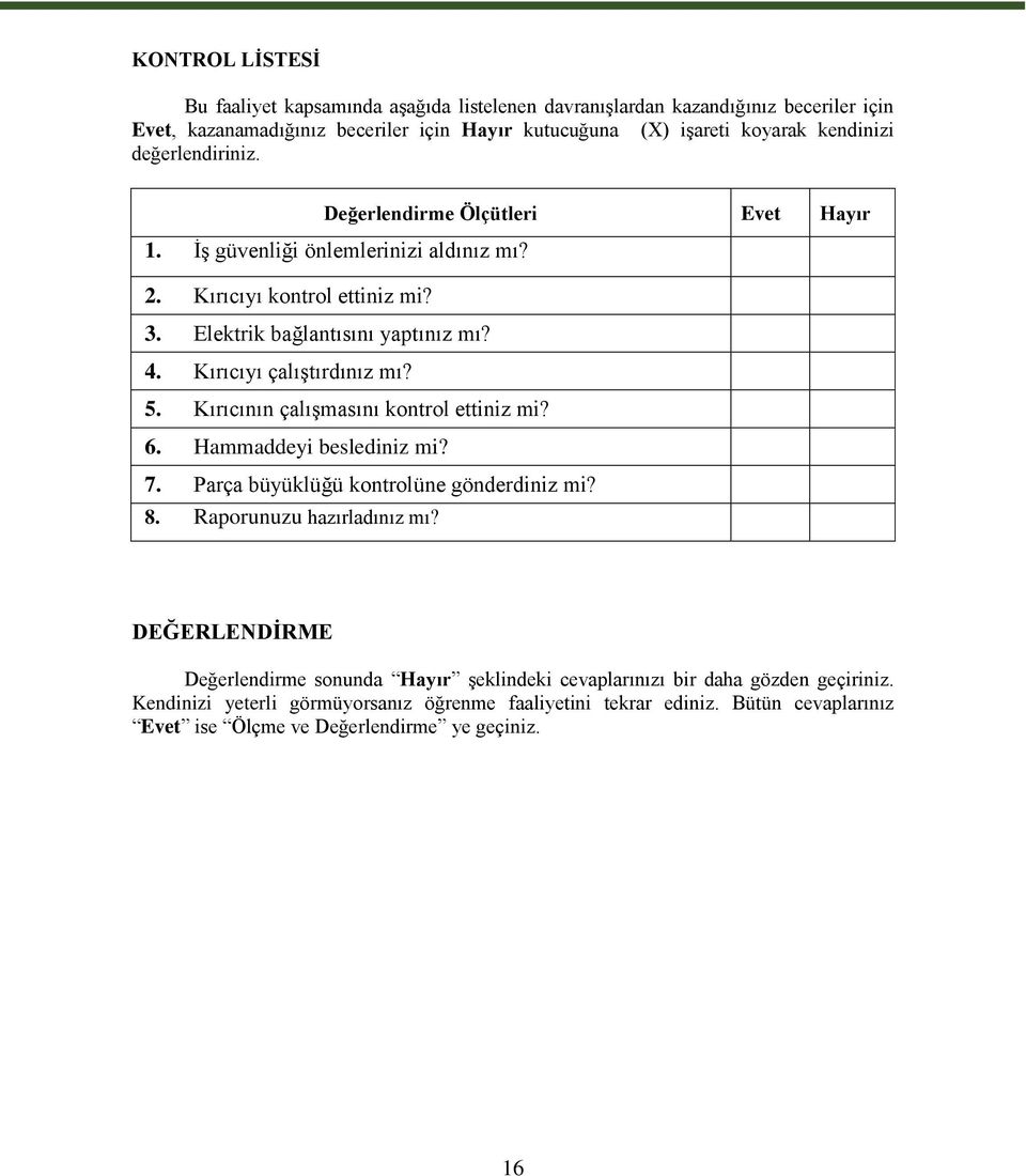 Kırıcıyı çalıştırdınız mı? 5. Kırıcının çalışmasını kontrol ettiniz mi? 6. Hammaddeyi beslediniz mi? 7. Parça büyüklüğü kontrolüne gönderdiniz mi? 8. Raporunuzu hazırladınız mı?