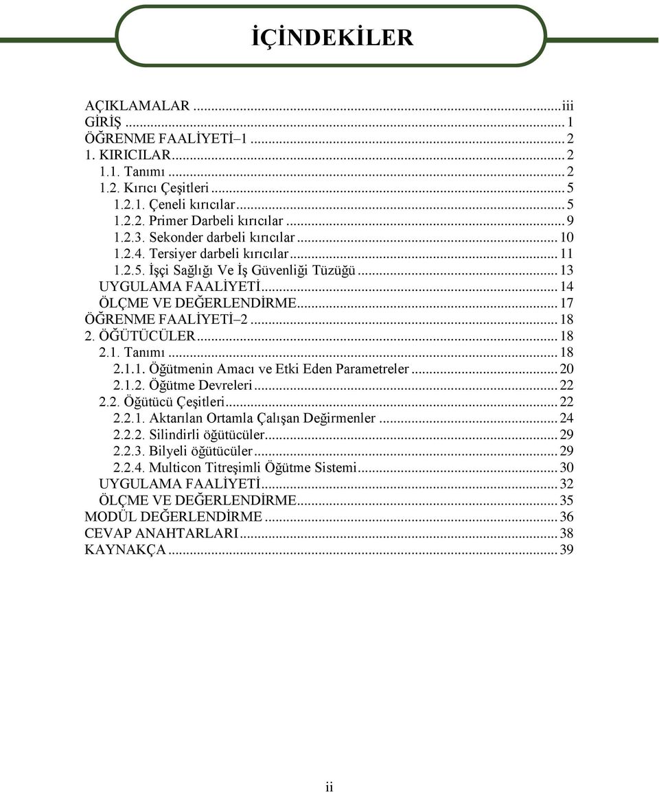 .. 18 2. ÖĞÜTÜCÜLER... 18 2.1. Tanımı... 18 2.1.1. Öğütmenin Amacı ve Etki Eden Parametreler... 20 2.1.2. Öğütme Devreleri... 22 2.2. Öğütücü Çeşitleri... 22 2.2.1. Aktarılan Ortamla Çalışan Değirmenler.