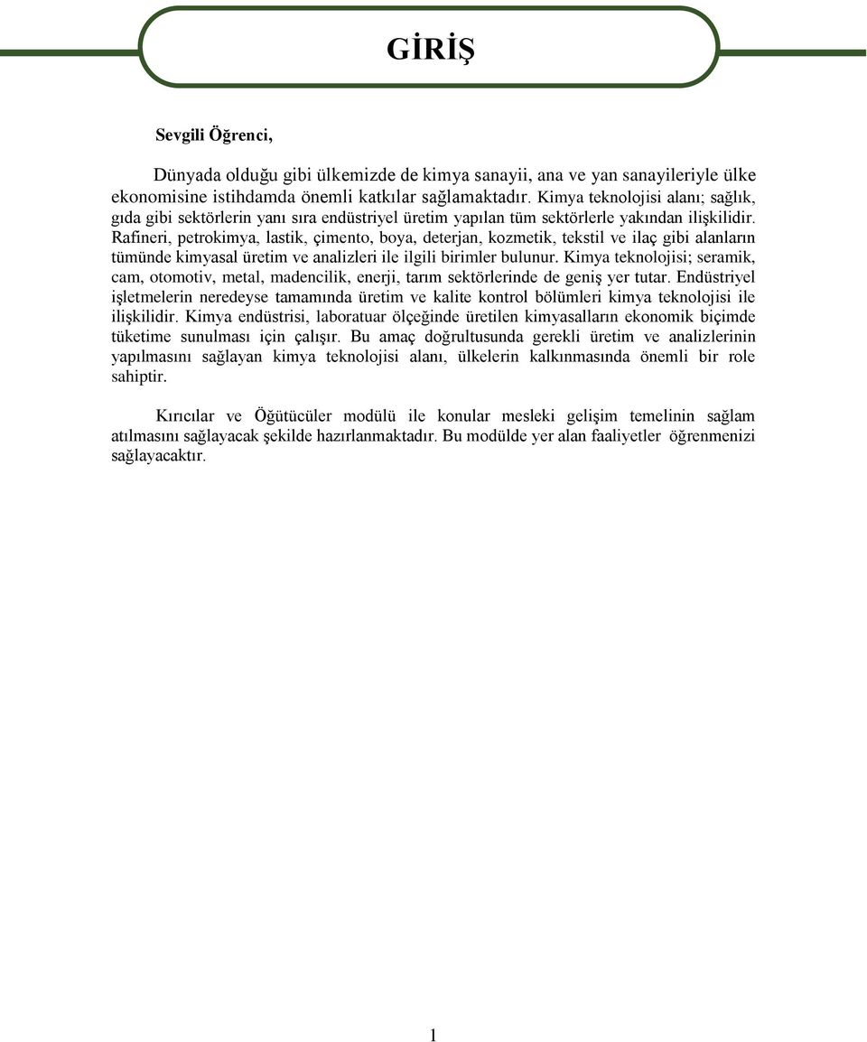 Rafineri, petrokimya, lastik, çimento, boya, deterjan, kozmetik, tekstil ve ilaç gibi alanların tümünde kimyasal üretim ve analizleri ile ilgili birimler bulunur.