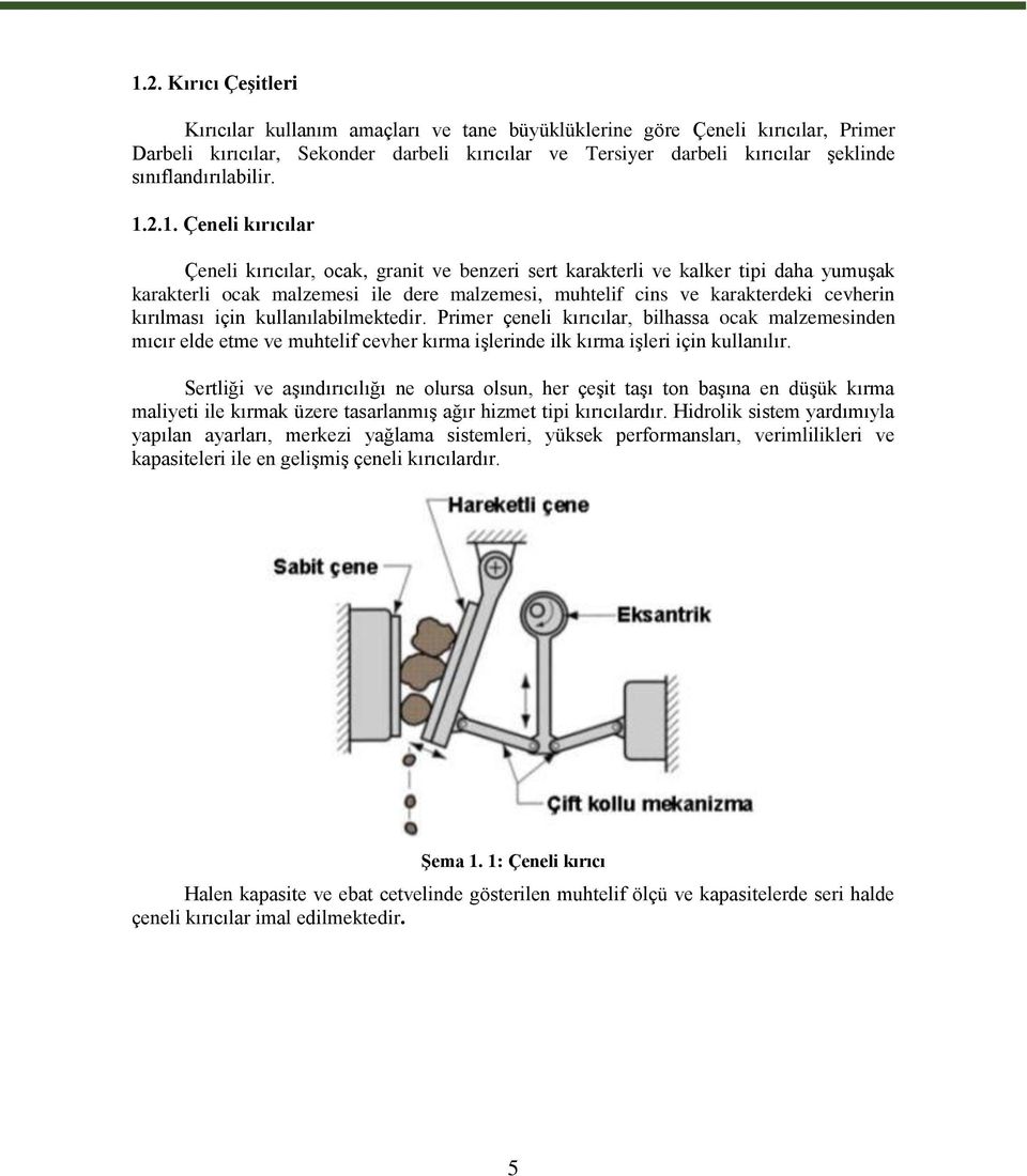 2.1. Çeneli kırıcılar Çeneli kırıcılar, ocak, granit ve benzeri sert karakterli ve kalker tipi daha yumuşak karakterli ocak malzemesi ile dere malzemesi, muhtelif cins ve karakterdeki cevherin