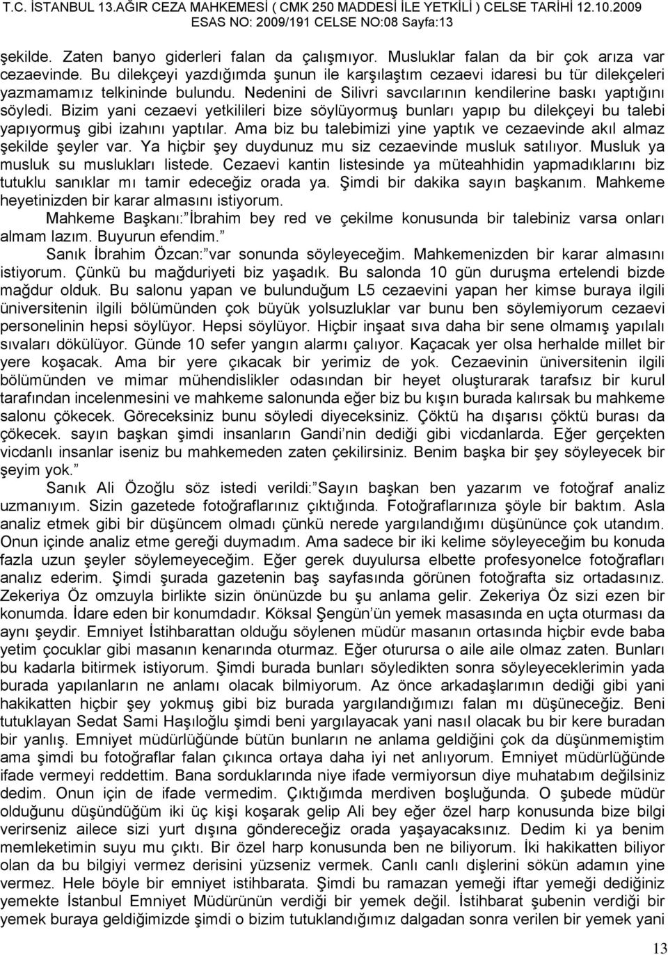 Bizim yani cezaevi yetkilileri bize söylüyormuş bunları yapıp bu dilekçeyi bu talebi yapıyormuş gibi izahını yaptılar. Ama biz bu talebimizi yine yaptık ve cezaevinde akıl almaz şekilde şeyler var.