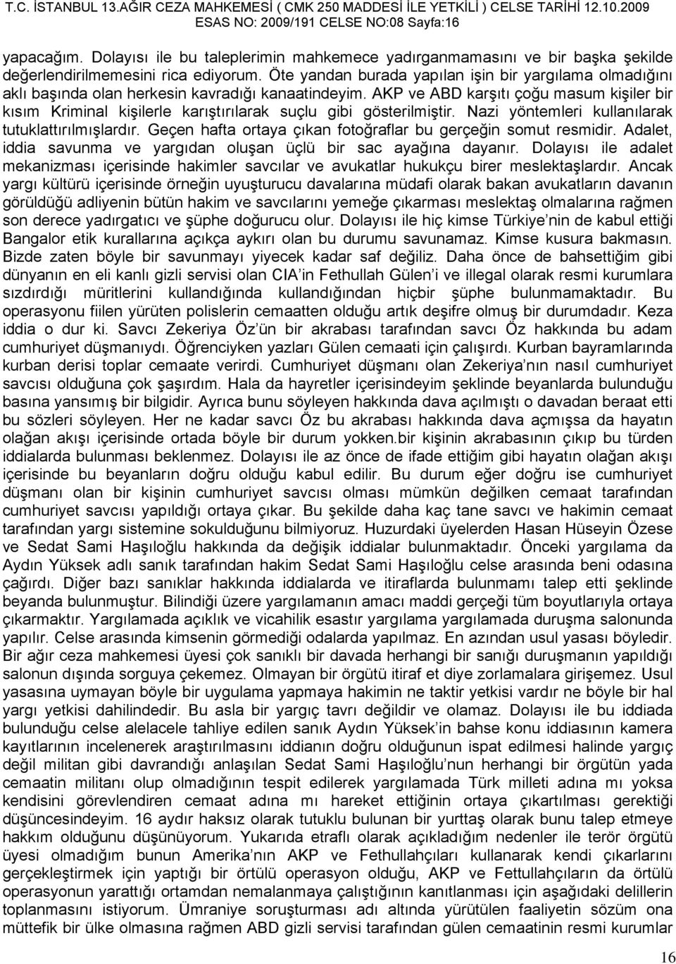 AKP ve ABD karşıtı çoğu masum kişiler bir kısım Kriminal kişilerle karıştırılarak suçlu gibi gösterilmiştir. Nazi yöntemleri kullanılarak tutuklattırılmışlardır.