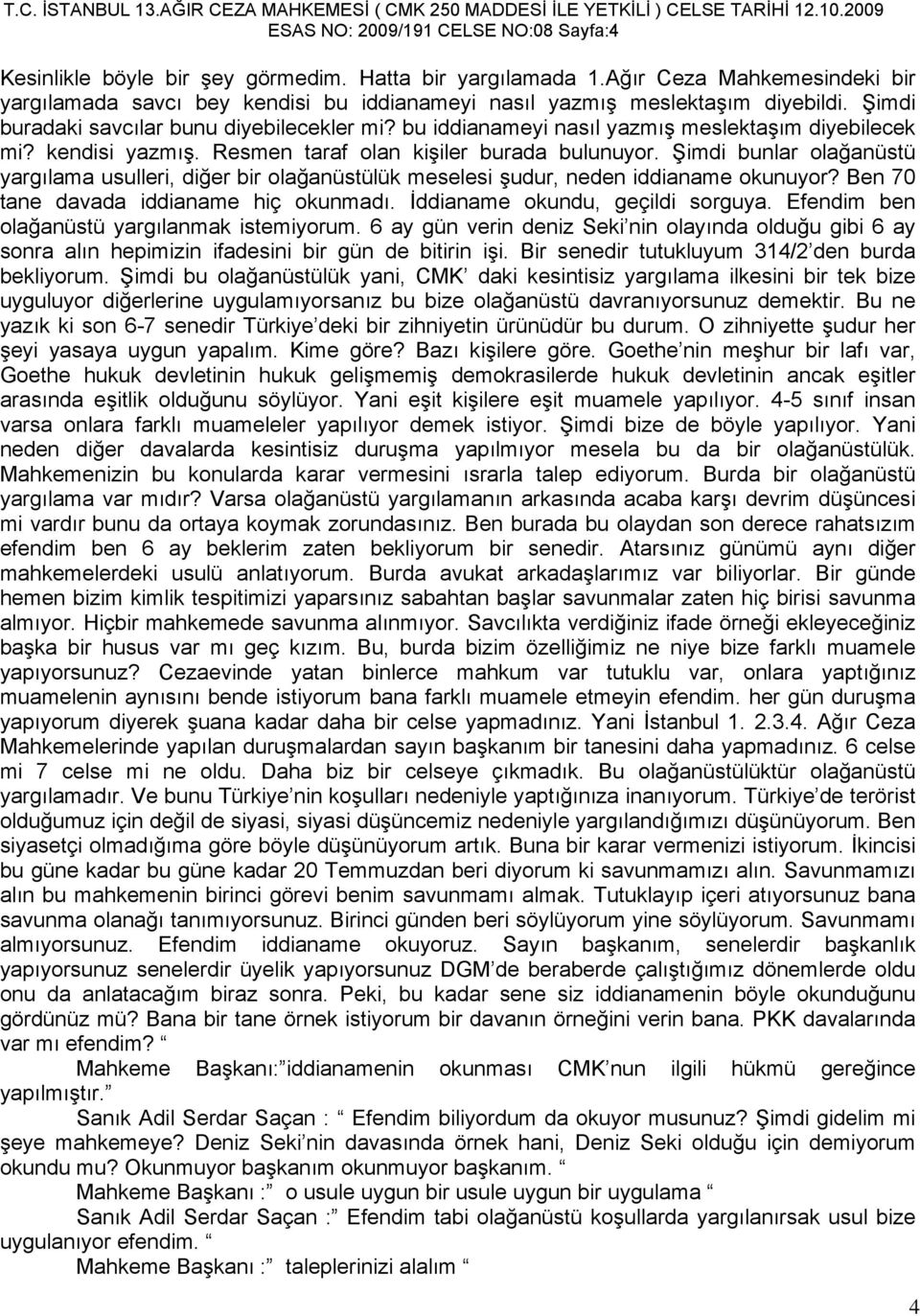 bu iddianameyi nasıl yazmış meslektaşım diyebilecek mi? kendisi yazmış. Resmen taraf olan kişiler burada bulunuyor.