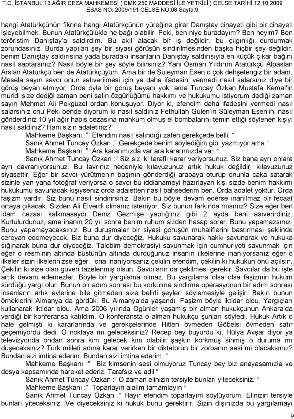 Burda yapılan şey bir siyasi görüşün sindirilmesinden başka hiçbir şey değildir. benim Danıştay saldırısına yada buradaki insanların Danıştay saldırısıyla en küçük çıkar bağını nasıl saptarsınız?