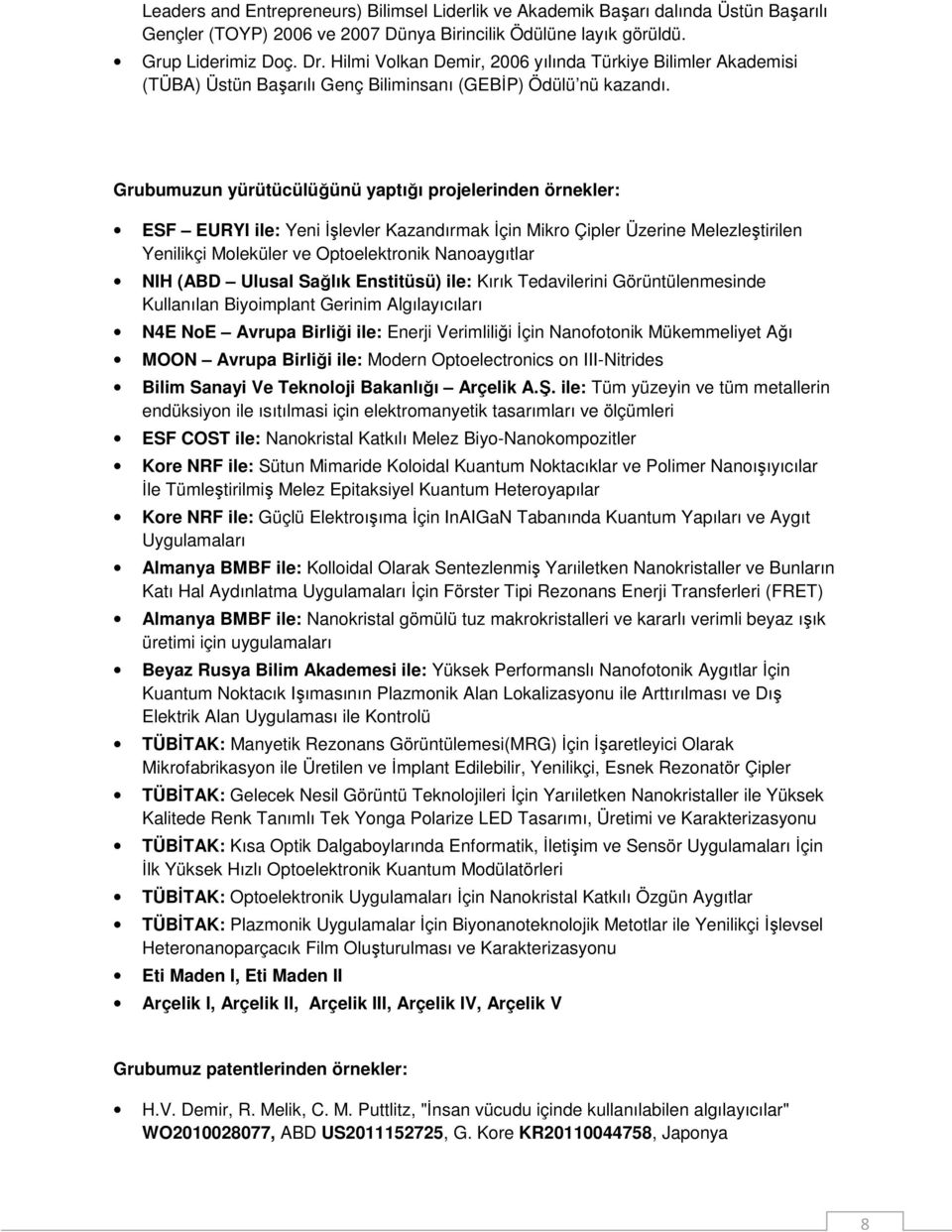 Grubumuzun yürütücülüğünü yaptığı projelerinden örnekler: ESF EURYI ile: Yeni İşlevler Kazandırmak İçin Mikro Çipler Üzerine Melezleştirilen Yenilikçi Moleküler ve Optoelektronik Nanoaygıtlar NIH