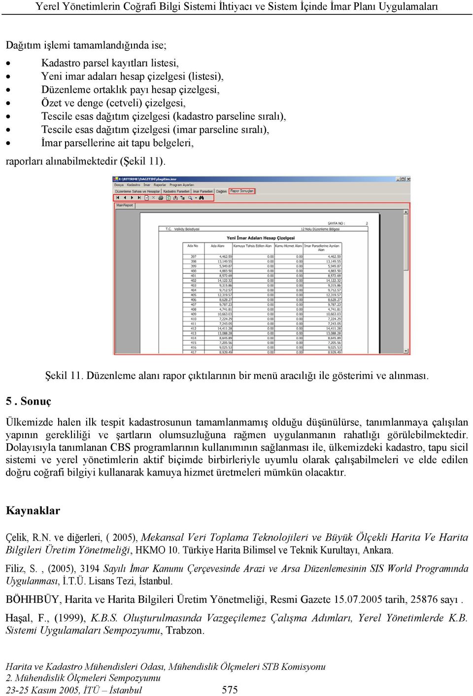 Sonuç Şekil 11. Düzenleme alanı rapor çıktılarının bir menü aracılığı ile gösterimi ve alınması.