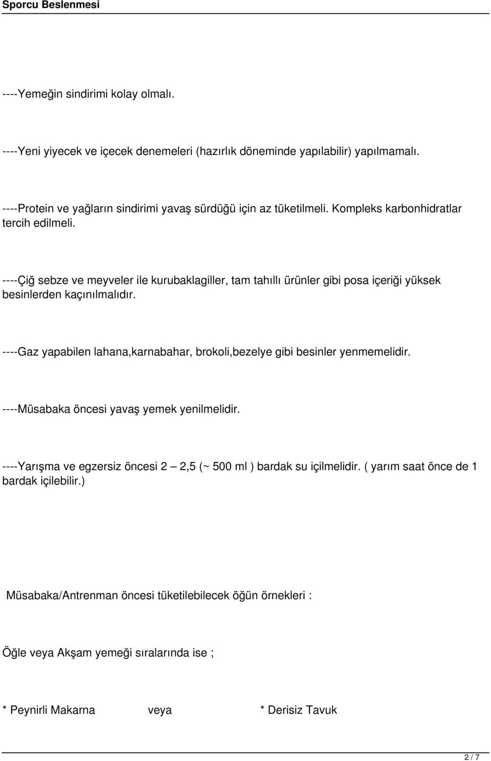 ----Çiğ sebze ve meyveler ile kurubaklagiller, tam tahıllı ürünler gibi posa içeriği yüksek besinlerden kaçınılmalıdır.