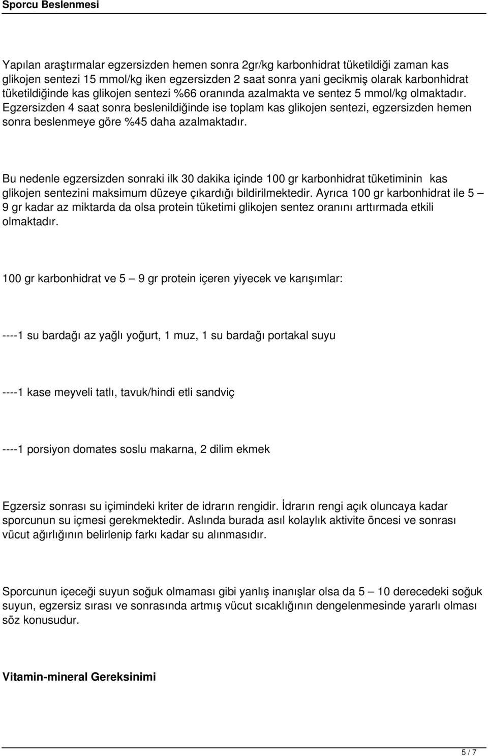 Egzersizden 4 saat sonra beslenildiğinde ise toplam kas glikojen sentezi, egzersizden hemen sonra beslenmeye göre %45 daha azalmaktadır.