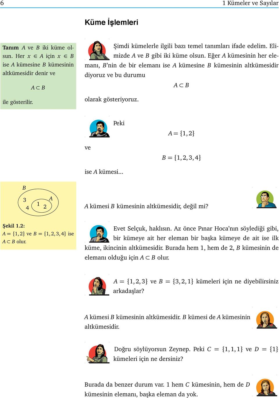 Eğer A kümesinin her elemanı, B nin de bir elemanı ise A kümesine B kümesinin altkümesidir diyoruz ve bu durumu A B olarak gösteriyoruz. Peki A = {,} ve B = {,,3,4} ise A kümesi.