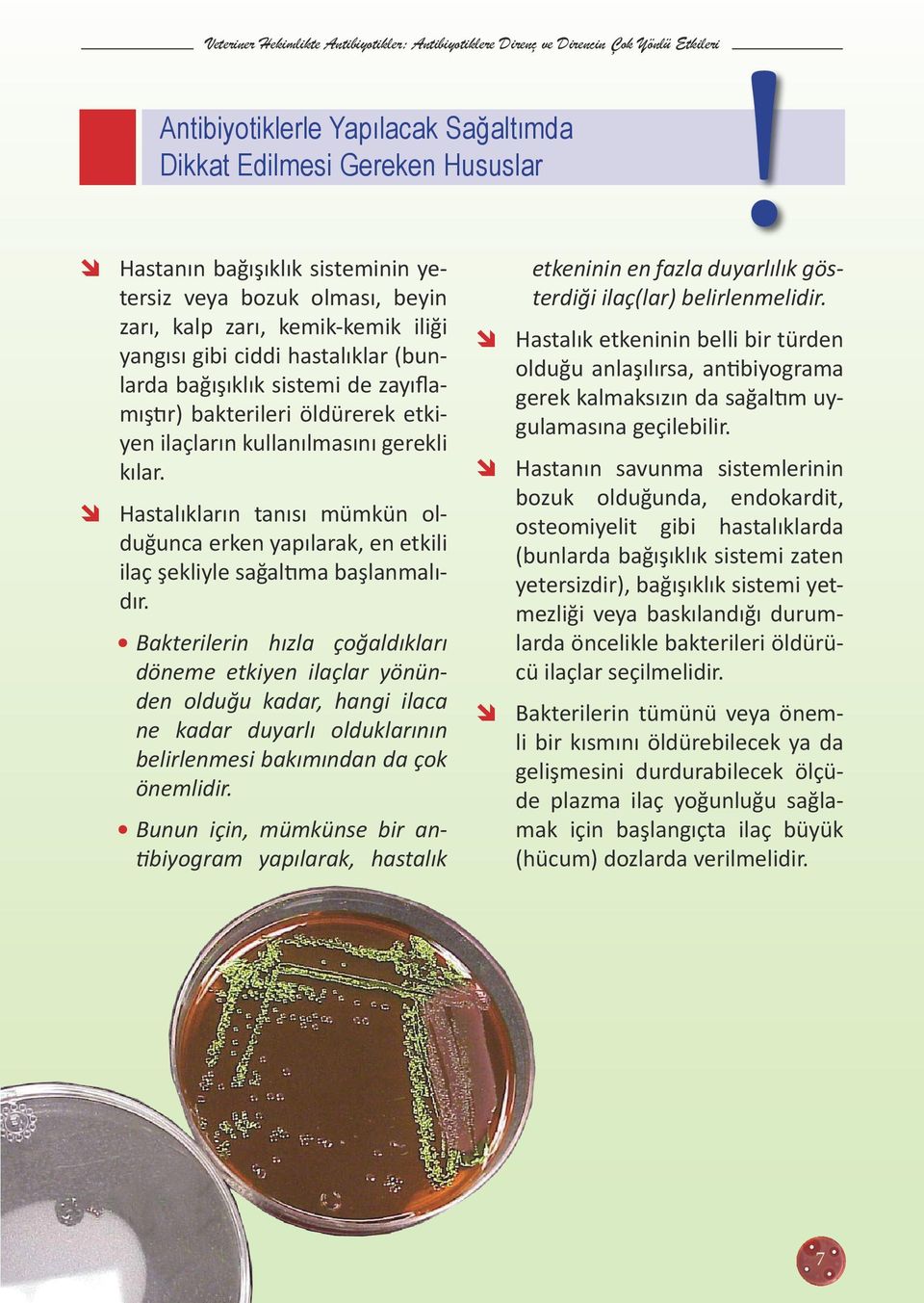 Hastalıkların tanısı mümkün olduğunca erken yapılarak, en etkili ilaç şekliyle sağaltıma başlanmalıdır.