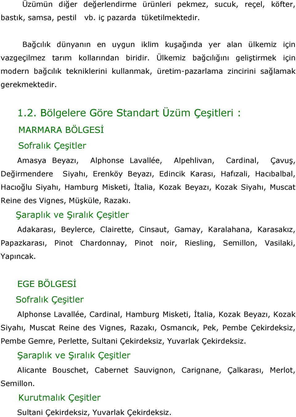 Ülkemiz bağcılığını geliştirmek için modern bağcılık tekniklerini kullanmak, üretim-pazarlama zincirini sağlamak gerekmektedir. 1.2.