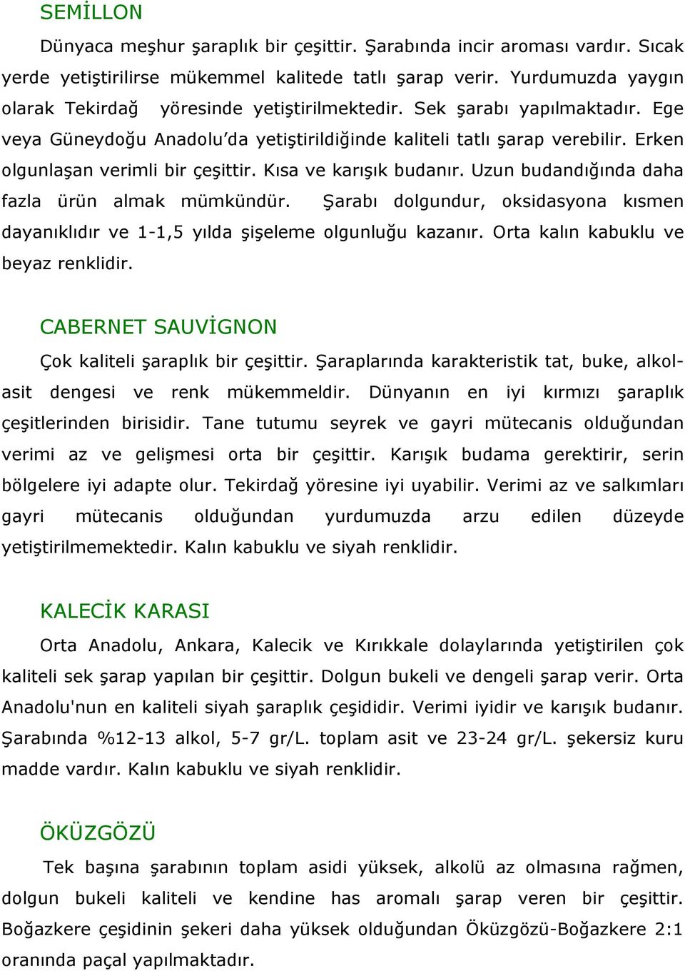 Erken olgunlaşan verimli bir çeşittir. Kısa ve karışık budanır. Uzun budandığında daha fazla ürün almak mümkündür.