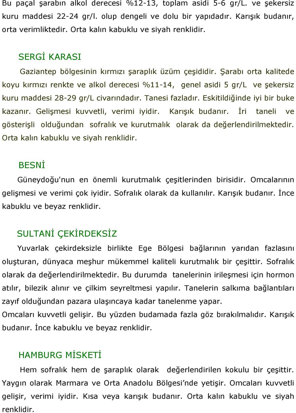 Şarabı orta kalitede koyu kırmızı renkte ve alkol derecesi %11-14, genel asidi 5 gr/l ve şekersiz kuru maddesi 28-29 gr/l civarındadır. Tanesi fazladır. Eskitildiğinde iyi bir buke kazanır.