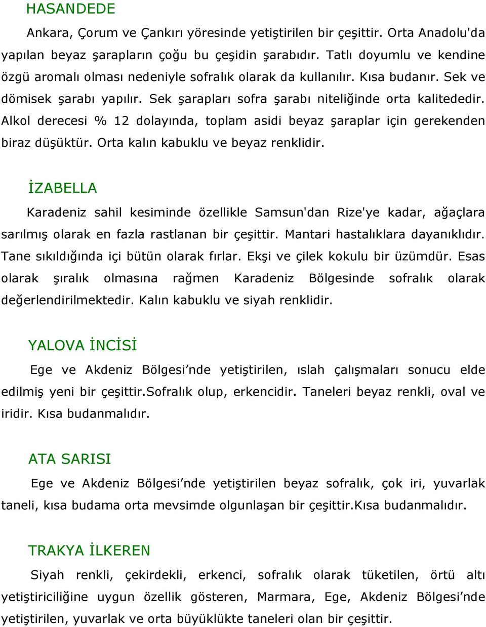 Alkol derecesi % 12 dolayında, toplam asidi beyaz şaraplar için gerekenden biraz düşüktür. Orta kalın kabuklu ve beyaz renklidir.