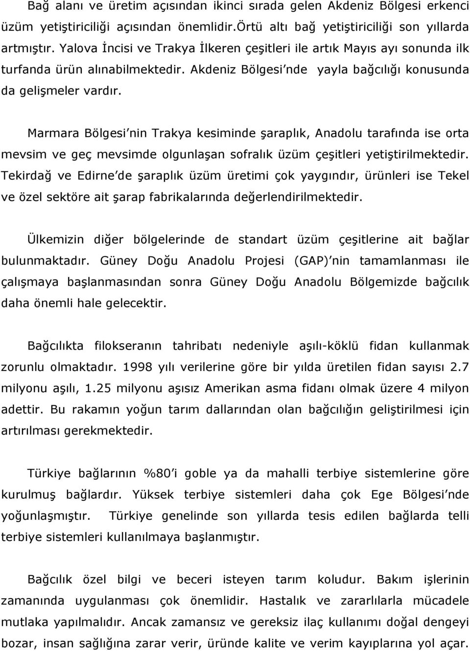 Marmara Bölgesi nin Trakya kesiminde şaraplık, Anadolu tarafında ise orta mevsim ve geç mevsimde olgunlaşan sofralık üzüm çeşitleri yetiştirilmektedir.