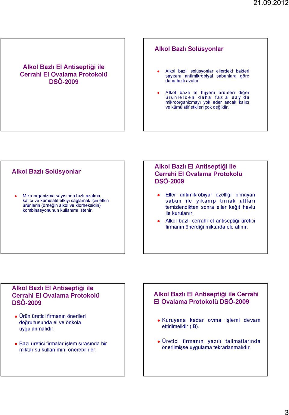 Alkol Bazlı Solüsyonlar Alkol Bazlı El Antiseptiği ile Cerrahi El Ovalama Protokolü Mikroorganizma sayısında hızlı azalma, kalıcı ve kümülatif etkiyi sağlamak için etkin ürünlerin (örneğin alkol ve