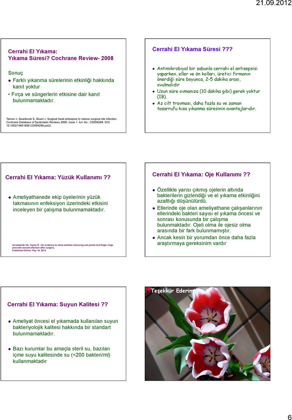 yoktur (IB). Az cilt travması, daha fazla su ve zaman tasarrufu kısa yıkanma süresinin avantajlarıdır. Tanner J, Swarbrook S, Stuart J. Surgical hand antisepsis to reduce surgical site infection.