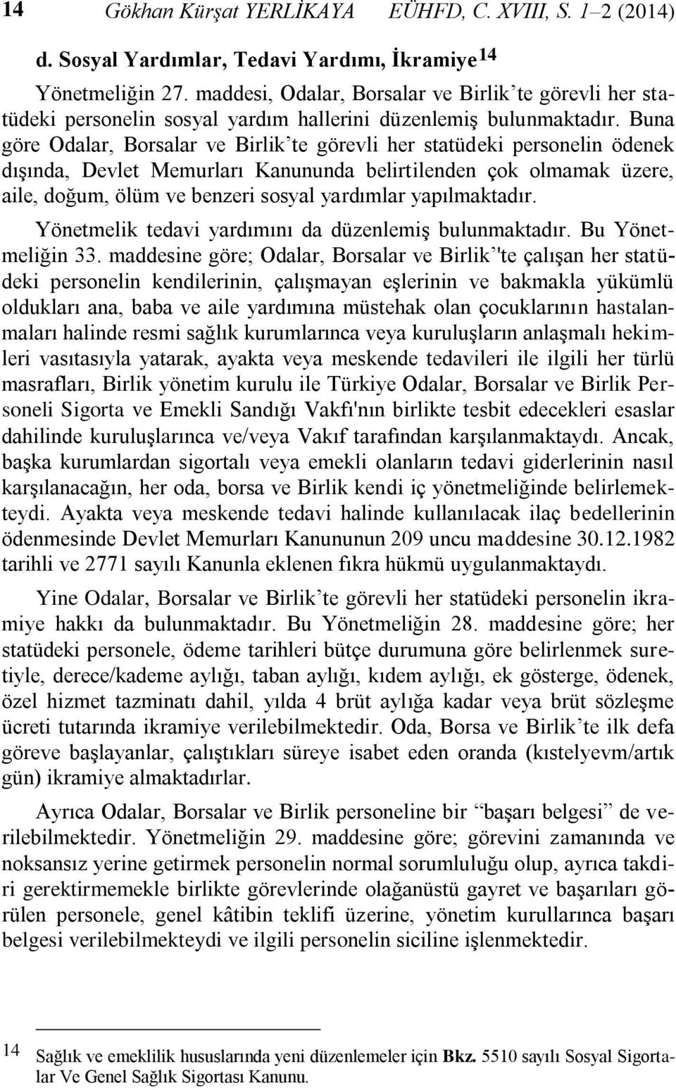 Buna göre Odalar, Borsalar ve Birlik te görevli her statüdeki personelin ödenek dışında, Devlet Memurları Kanununda belirtilenden çok olmamak üzere, aile, doğum, ölüm ve benzeri sosyal yardımlar