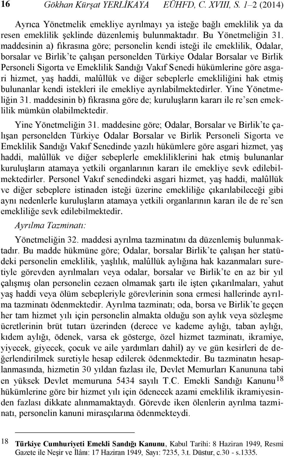 Senedi hükümlerine göre asgari hizmet, yaş haddi, malûllük ve diğer sebeplerle emekliliğini hak etmiş bulunanlar kendi istekleri ile emekliye ayrılabilmektedirler. Yine Yönetmeliğin 31.