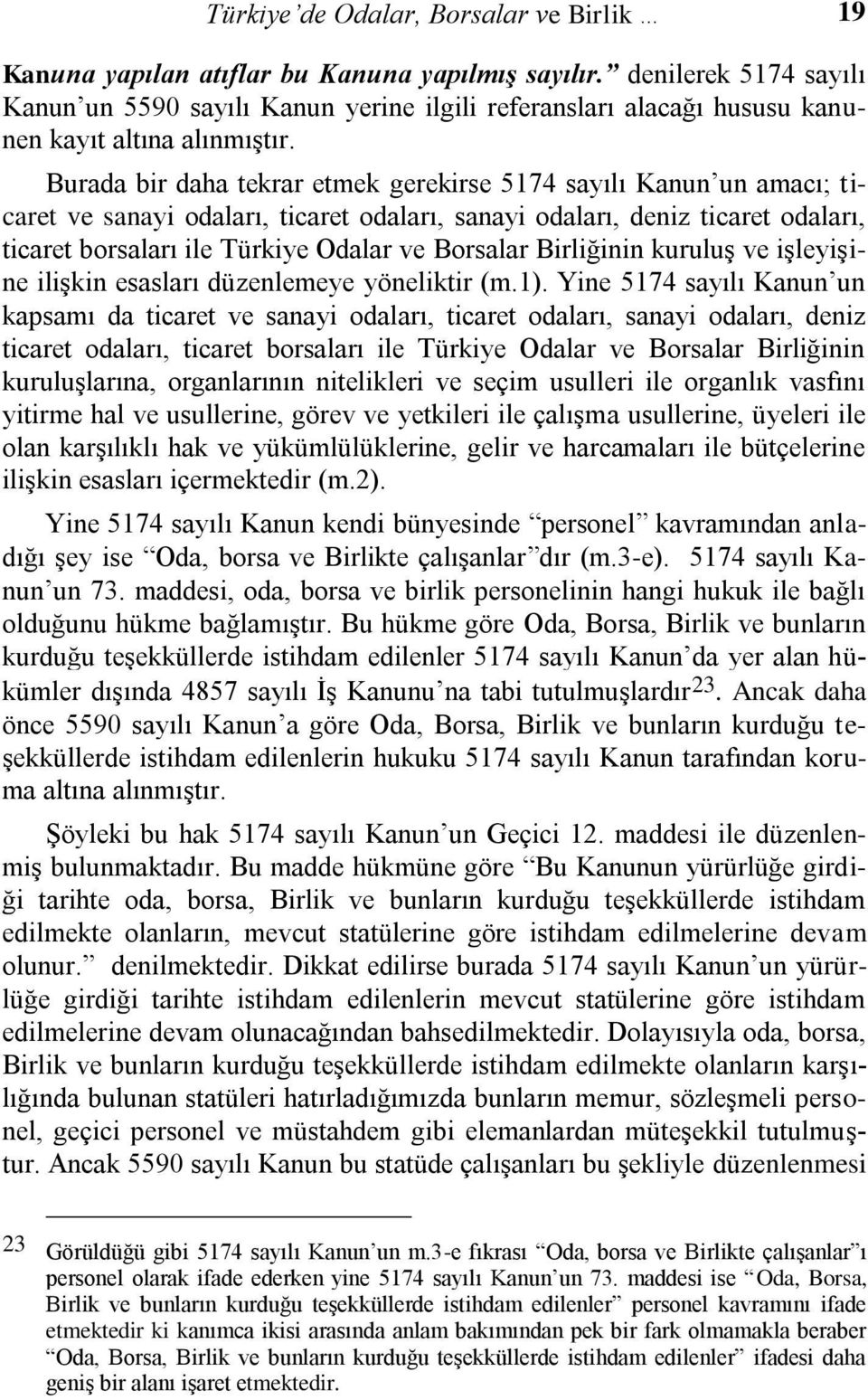 Burada bir daha tekrar etmek gerekirse 5174 sayılı Kanun un amacı; ticaret ve sanayi odaları, ticaret odaları, sanayi odaları, deniz ticaret odaları, ticaret borsaları ile Türkiye Odalar ve Borsalar