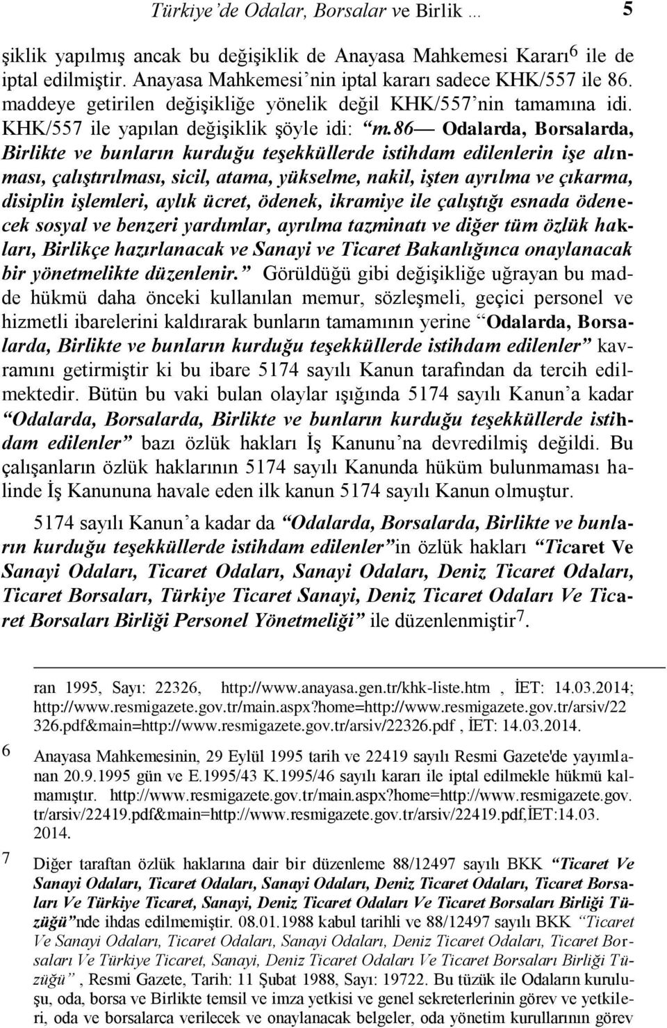 86 Odalarda, Borsalarda, Birlikte ve bunların kurduğu teşekküllerde istihdam edilenlerin işe alınması, çalıştırılması, sicil, atama, yükselme, nakil, işten ayrılma ve çıkarma, disiplin işlemleri,