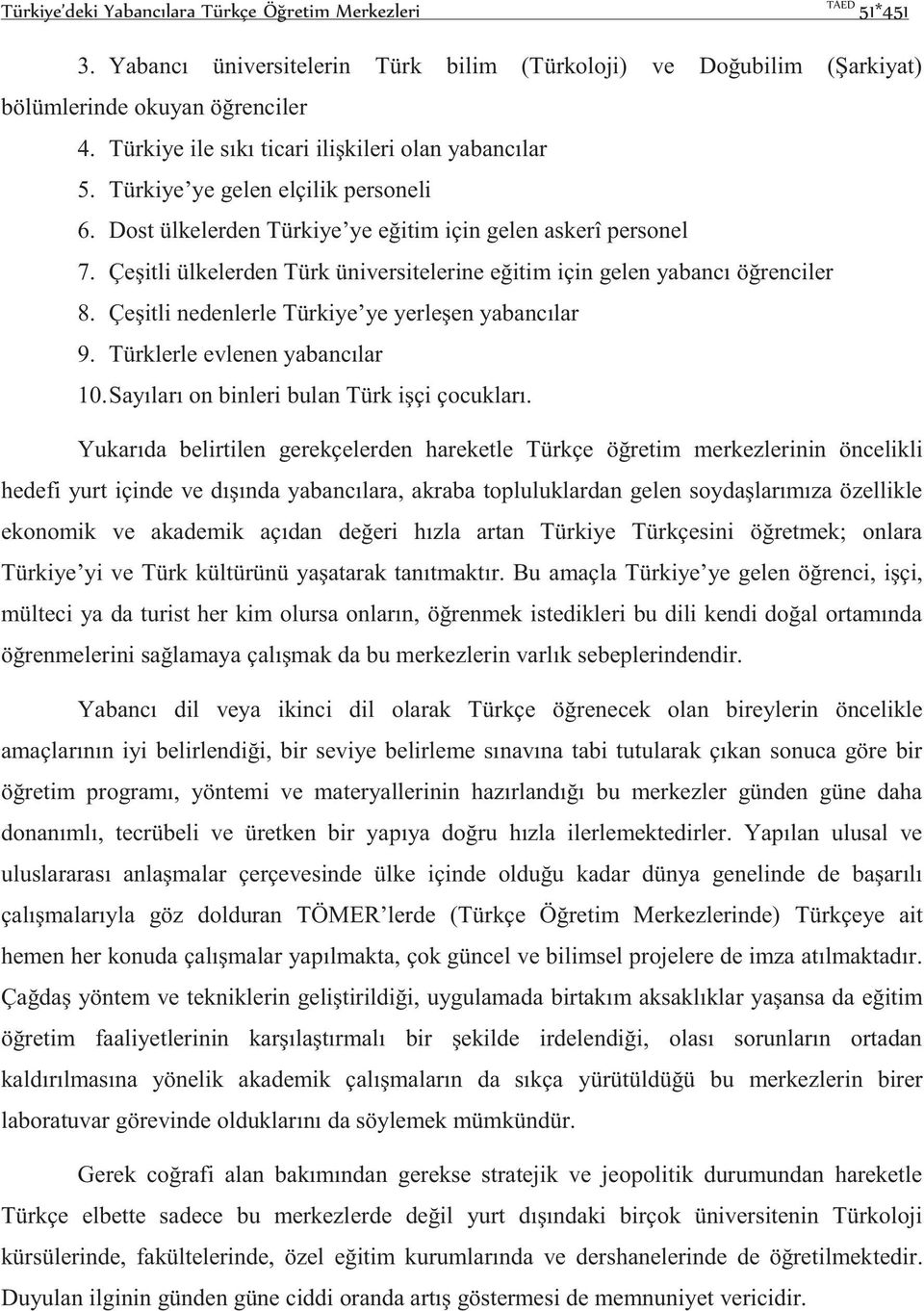 Çeşitli ülkelerden Türk üniversitelerine eğitim için gelen yabancı öğrenciler 8. Çeşitli nedenlerle Türkiye ye yerleşen yabancılar 9. Türklerle evlenen yabancılar 10.