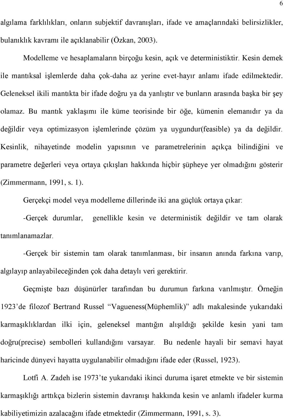 Geleneksel ikili mantıkta bir ifade doğru ya da yanlıştır ve bunların arasında başka bir şey olamaz.