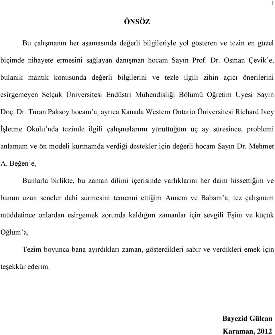 Turan Paksoy hocam a, ayrıca Kanada Western Ontario Üniversitesi Richard Ivey İşletme Okulu nda tezimle ilgili çalışmalarımı yürüttüğüm üç ay süresince, problemi anlamam ve ön modeli kurmamda verdiği