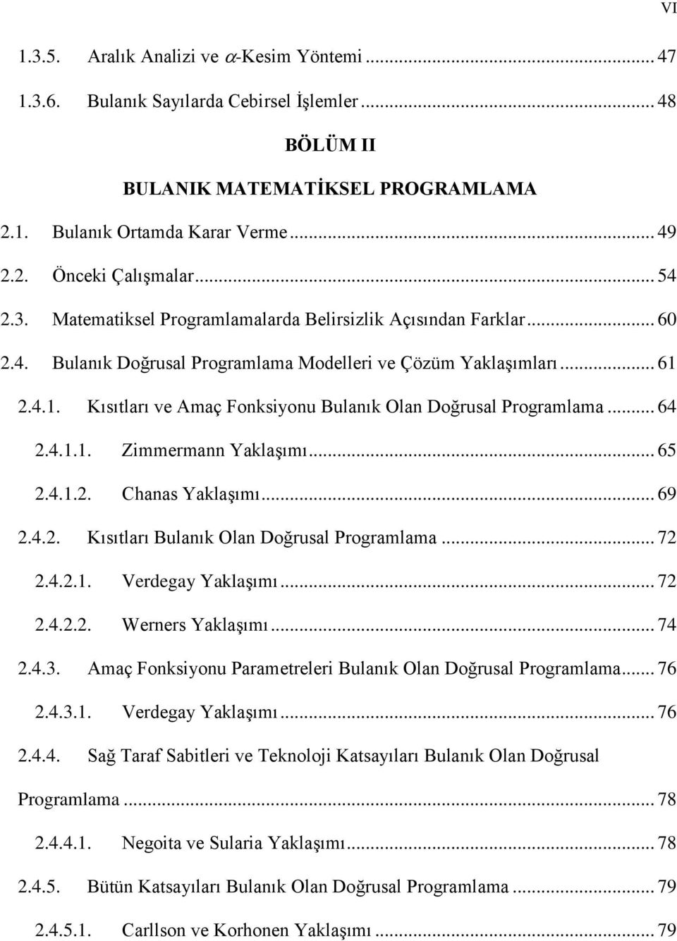 2.4.1. Kısıtları ve Amaç Fonksiyonu Bulanık Olan Doğrusal Programlama... 64 2.4.1.1. Zimmermann Yaklaşımı... 65 2.4.1.2. Chanas Yaklaşımı... 69 2.4.2. Kısıtları Bulanık Olan Doğrusal Programlama.