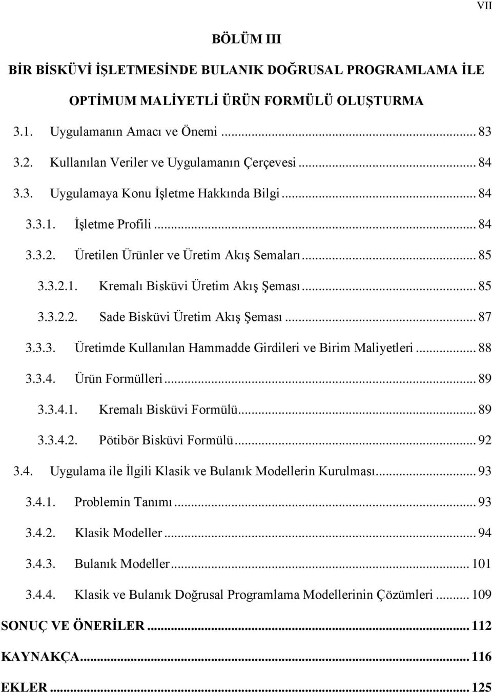 .. 87 3.3.3. Üretimde Kullanılan Hammadde Girdileri ve Birim Maliyetleri... 88 3.3.4. Ürün Formülleri... 89 3.3.4.1. Kremalı Bisküvi Formülü... 89 3.3.4.2. Pötibör Bisküvi Formülü... 92 3.4. Uygulama ile İlgili Klasik ve Bulanık Modellerin Kurulması.