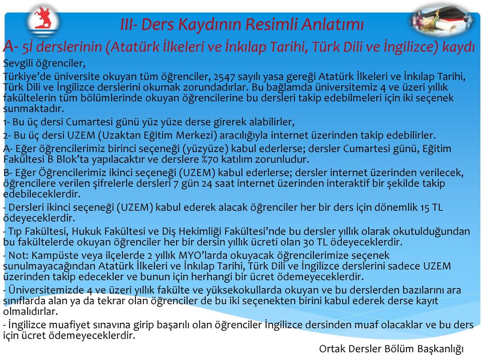 Bu bağlamda üniversitemiz 4 ve üzeri yıllık fakültelerin tüm bölümlerinde okuyan öğrencilerine bu dersleri takip edebilmeleri için iki seçenek sunmaktadır.