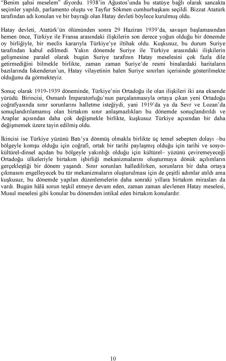 Hatay devleti, Atatürk ün ölümünden sonra 29 Haziran 1939 da, savaşın başlamasından hemen önce, Türkiye ile Fransa arasındaki ilişkilerin son derece yoğun olduğu bir dönemde oy birliğiyle, bir meclis