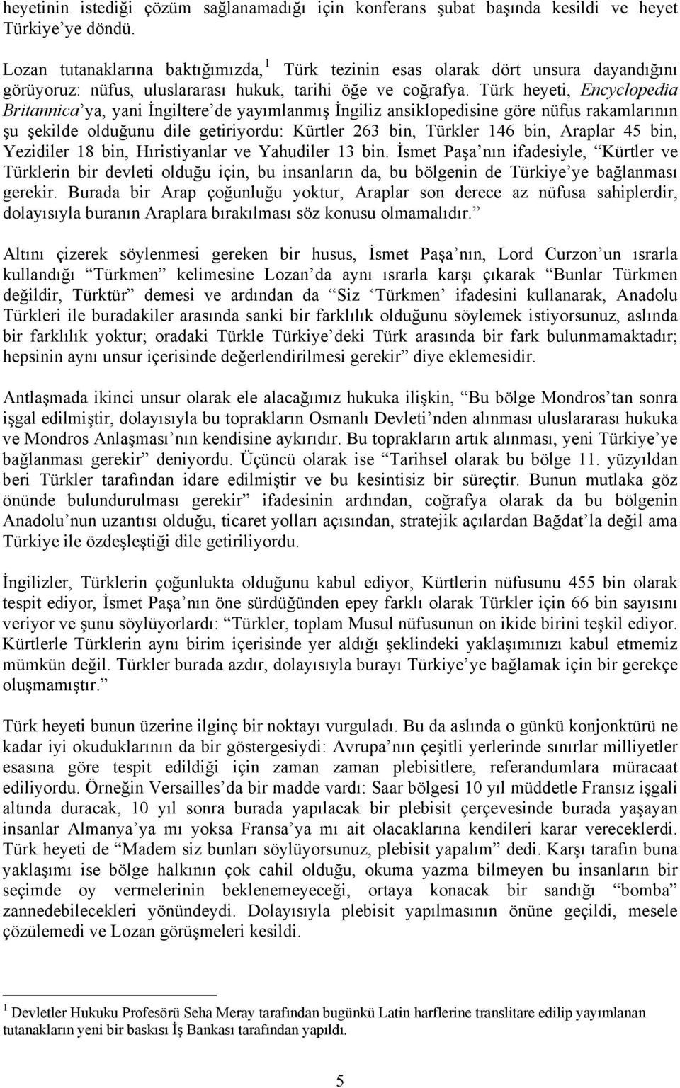 Türk heyeti, Encyclopedia Britannica ya, yani İngiltere de yayımlanmış İngiliz ansiklopedisine göre nüfus rakamlarının şu şekilde olduğunu dile getiriyordu: Kürtler 263 bin, Türkler 146 bin, Araplar